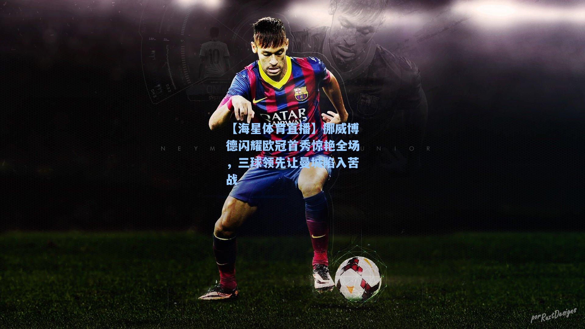 挪威博德闪耀欧冠首秀惊艳全场,三球领先让曼城陷入苦战