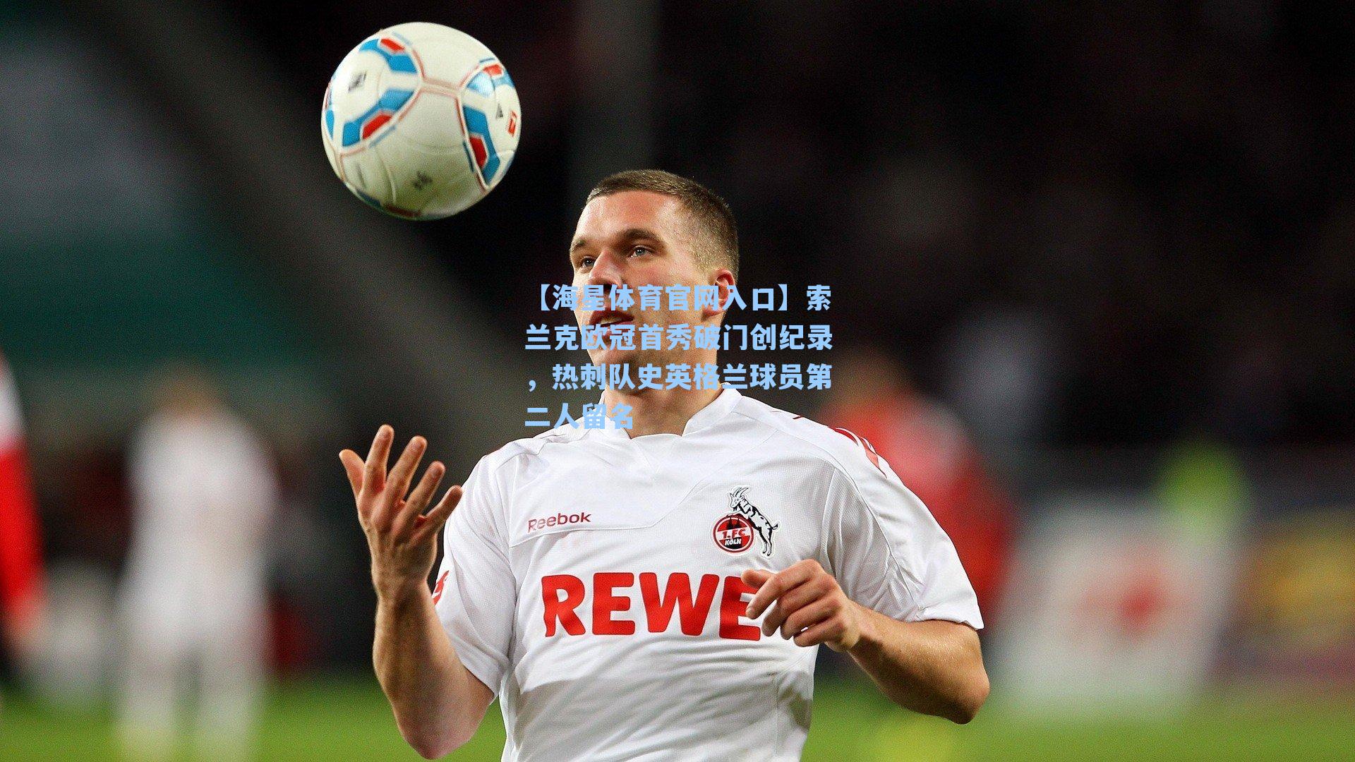 索兰克欧冠首秀破门创纪录，热刺队史英格兰球员第二人留名