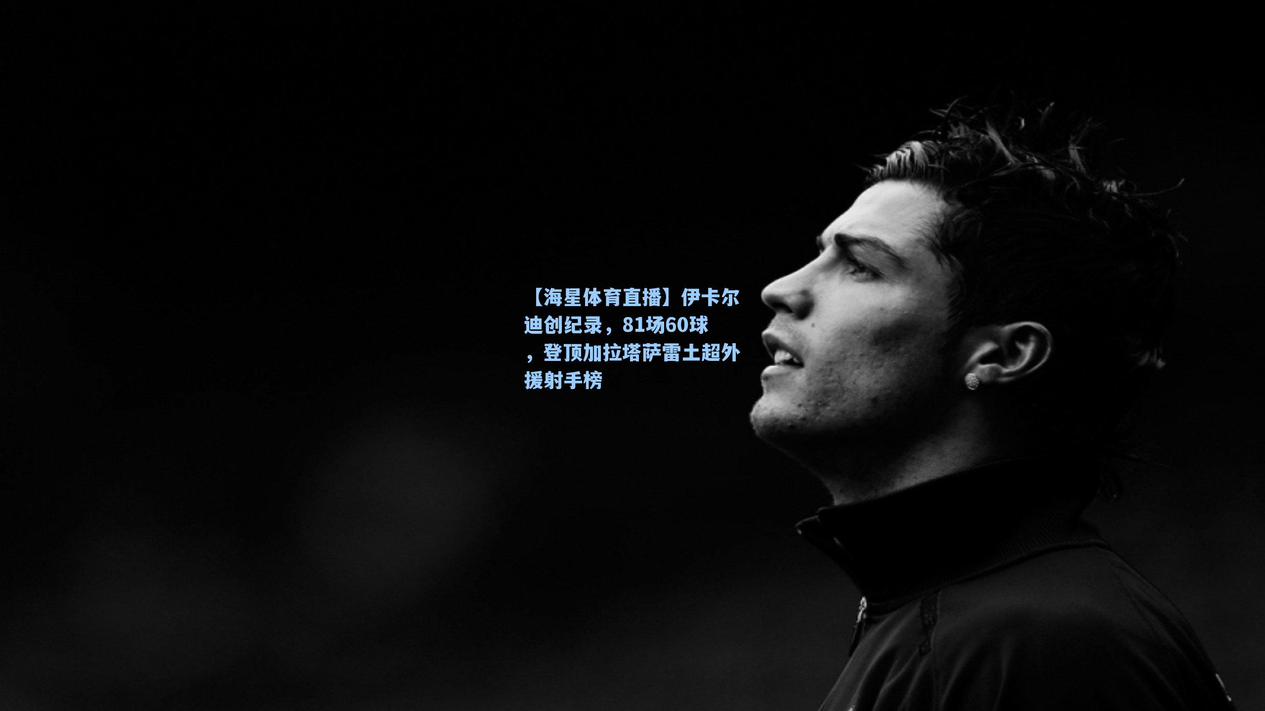 伊卡尔迪创纪录，81场60球，登顶加拉塔萨雷土超外援射手榜