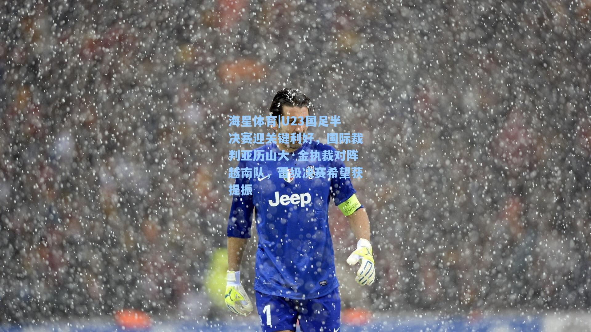 U23国足半决赛迎关键利好，国际裁判亚历山大·金执裁对阵越南队，晋级决赛希望获提振