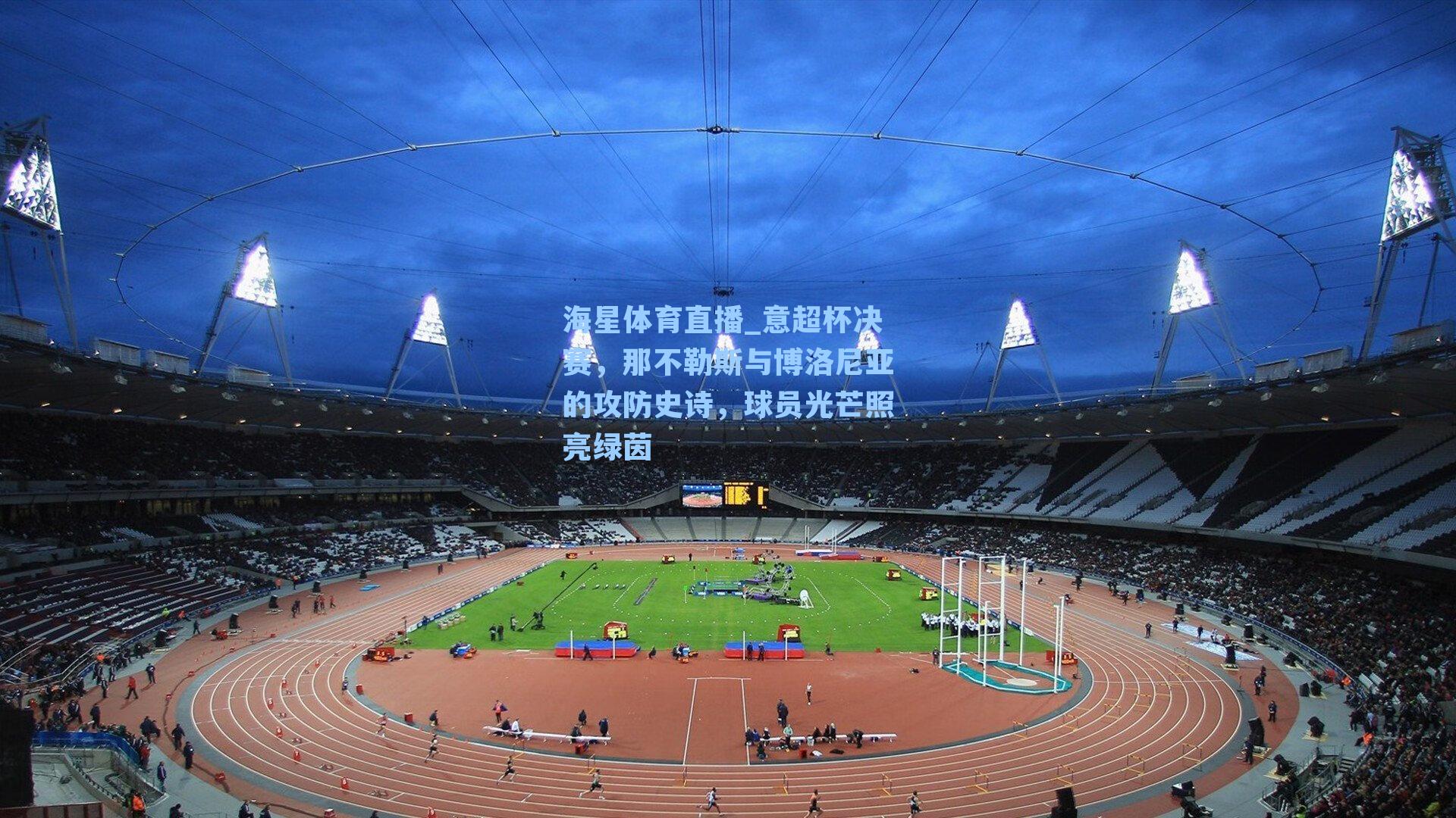 意超杯决赛，那不勒斯与博洛尼亚的攻防史诗，球员光芒照亮绿茵