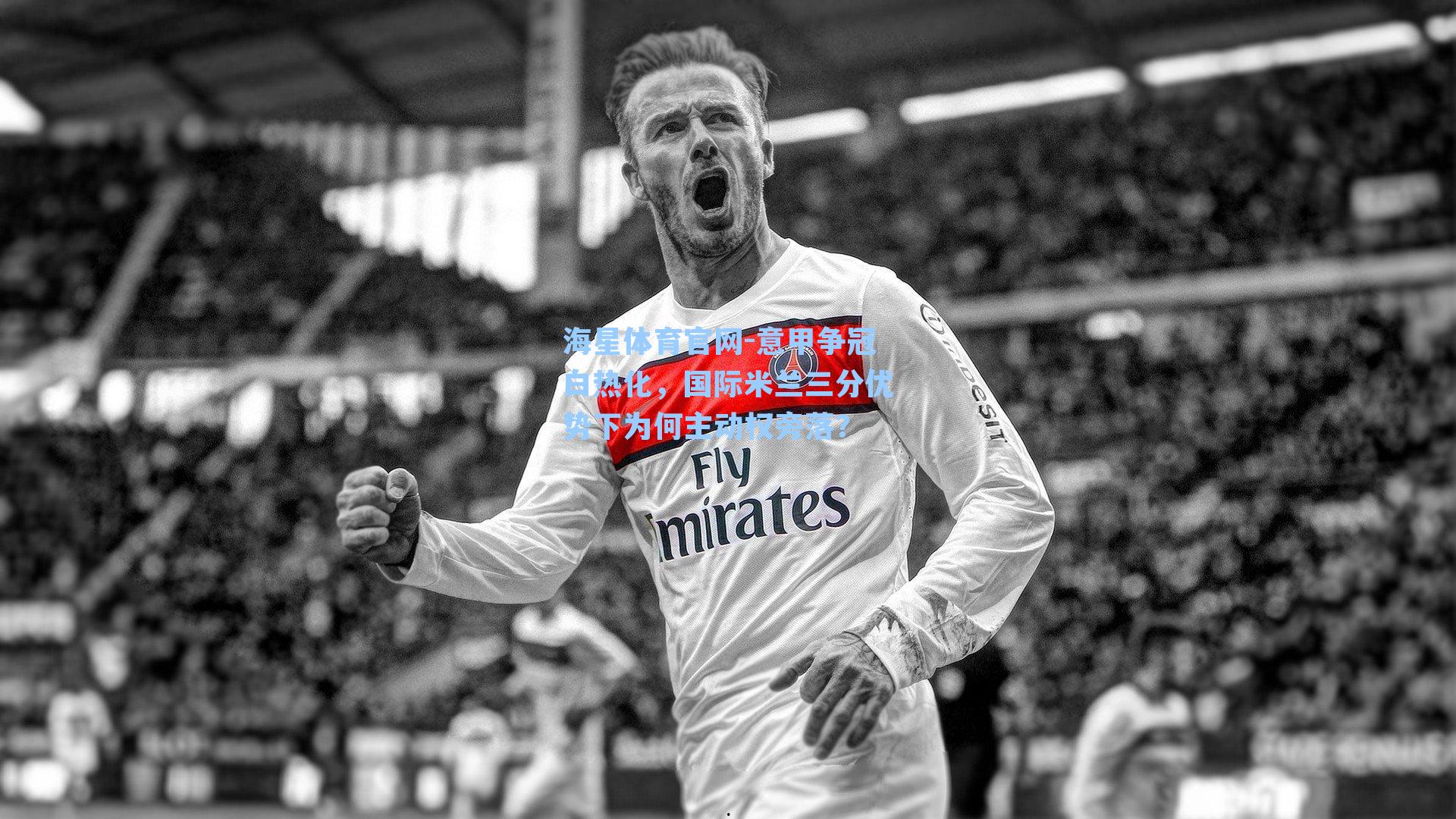 意甲争冠白热化，国际米兰三分优势下为何主动权旁落？